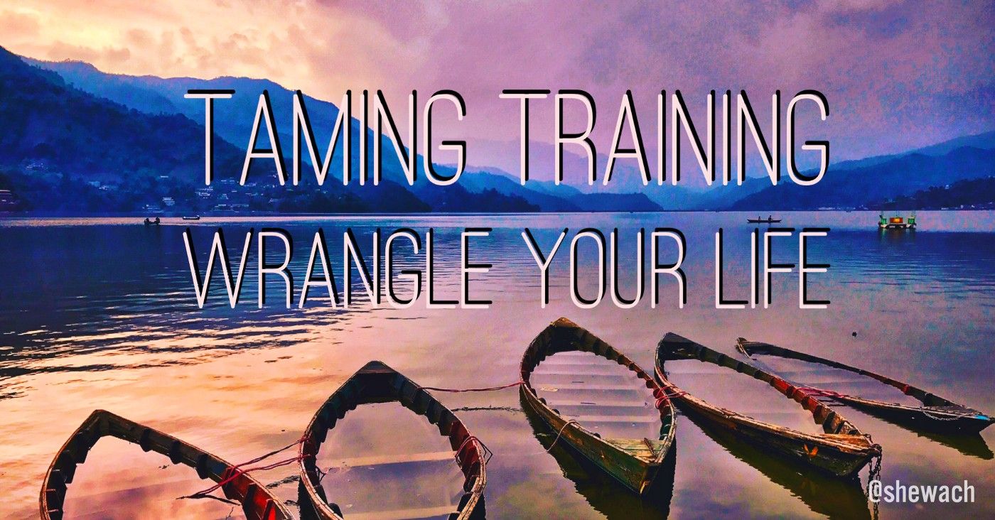 Taming Training— Wrangle Your Life and Then Relax